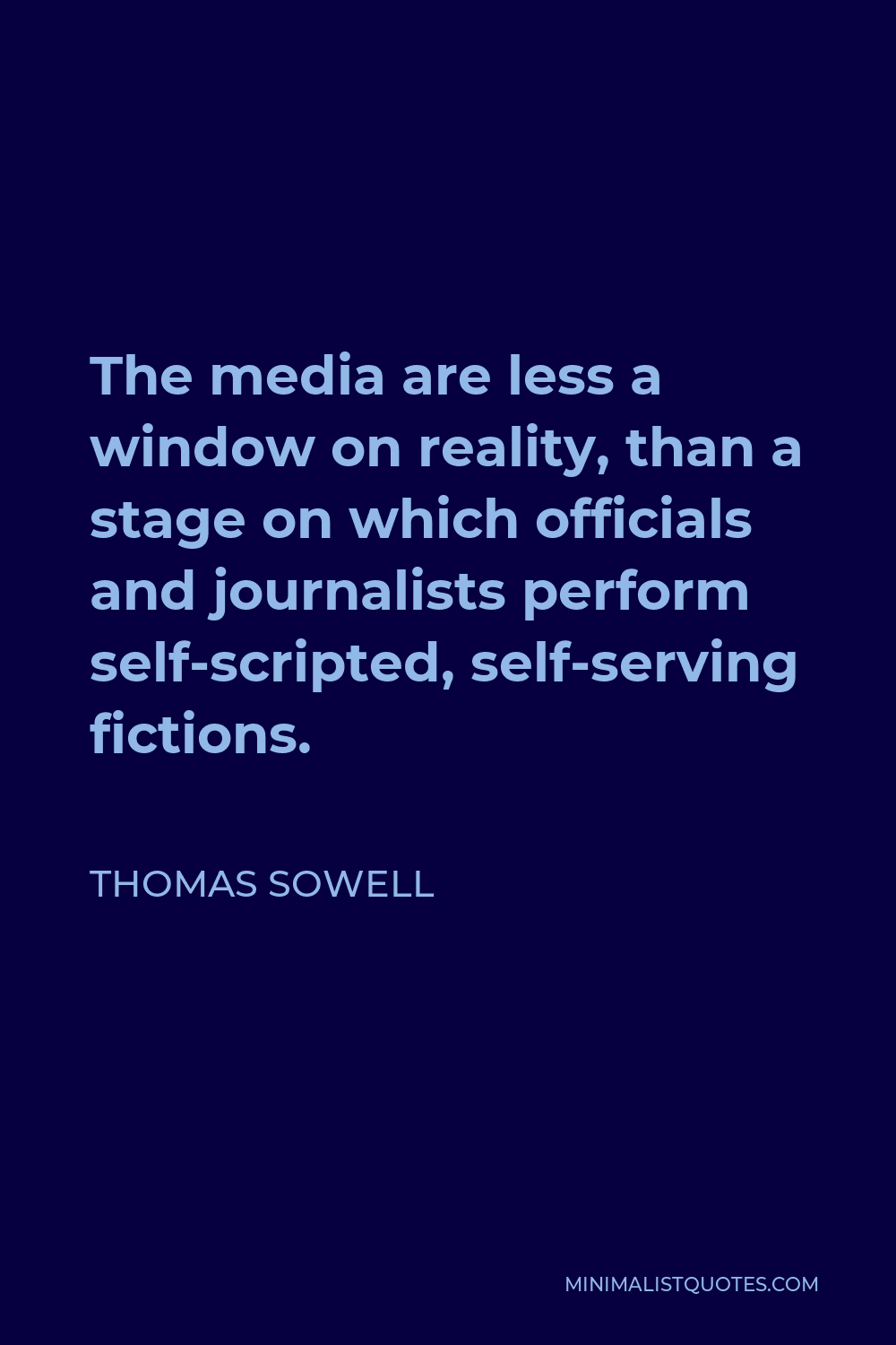 Thomas Sowell Quote - The media are less a window on reality, than a stage on which officials and journalists perform self-scripted, self-serving fictions.