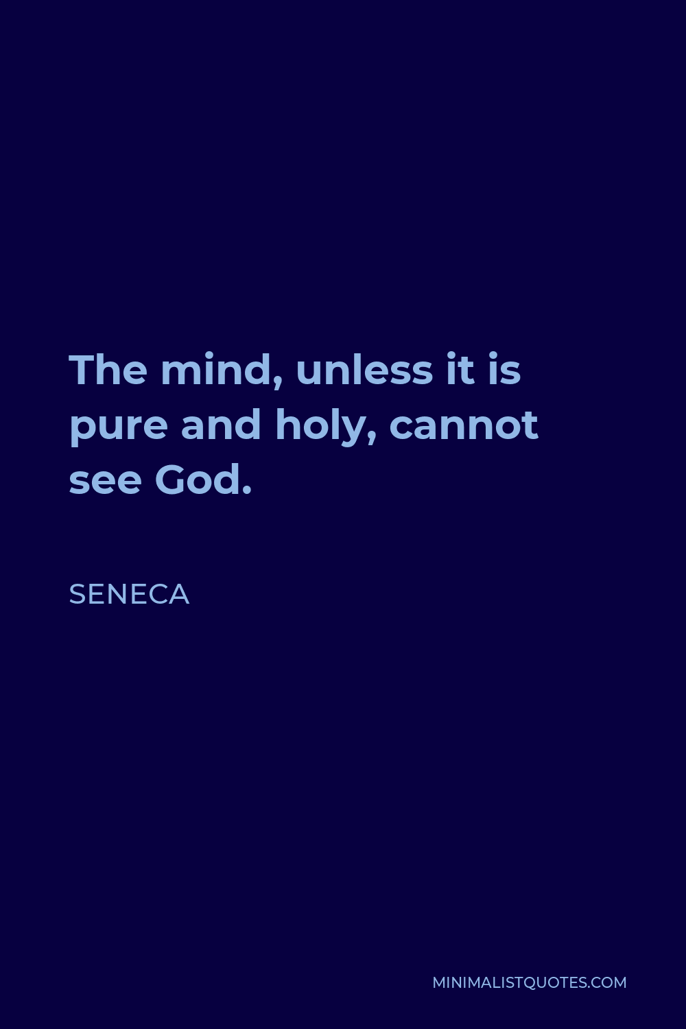 Seneca Quote - The mind, unless it is pure and holy, cannot see God.