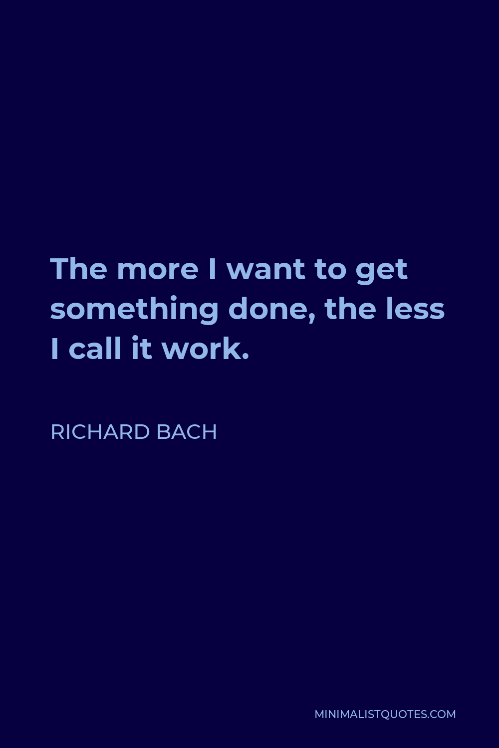 Richard Bach Quote The More I Want To Get Something Done The Less I 