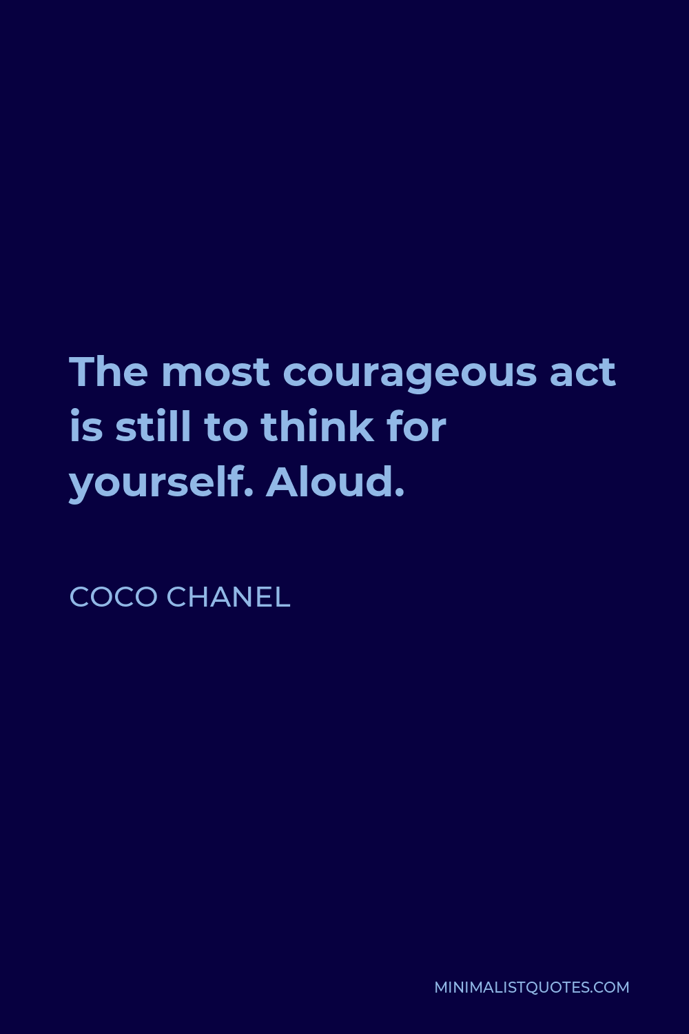 Coco Chanel Quote - The most courageous act is still to think for yourself. Aloud.