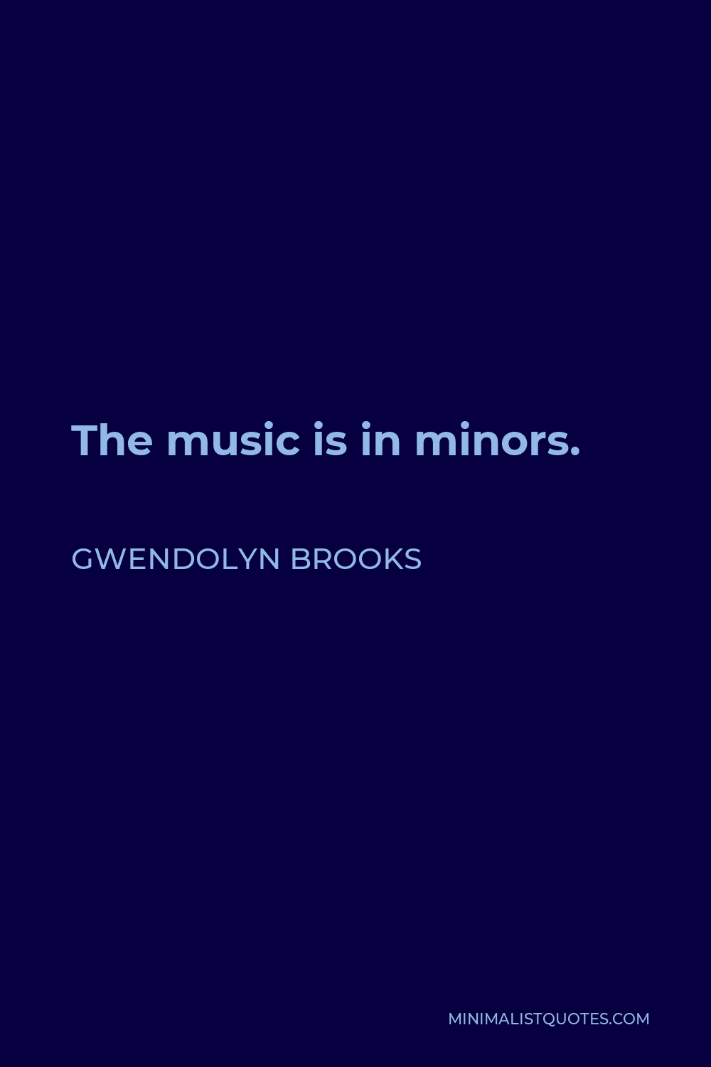 Gwendolyn Brooks Quote - The music is in minors.