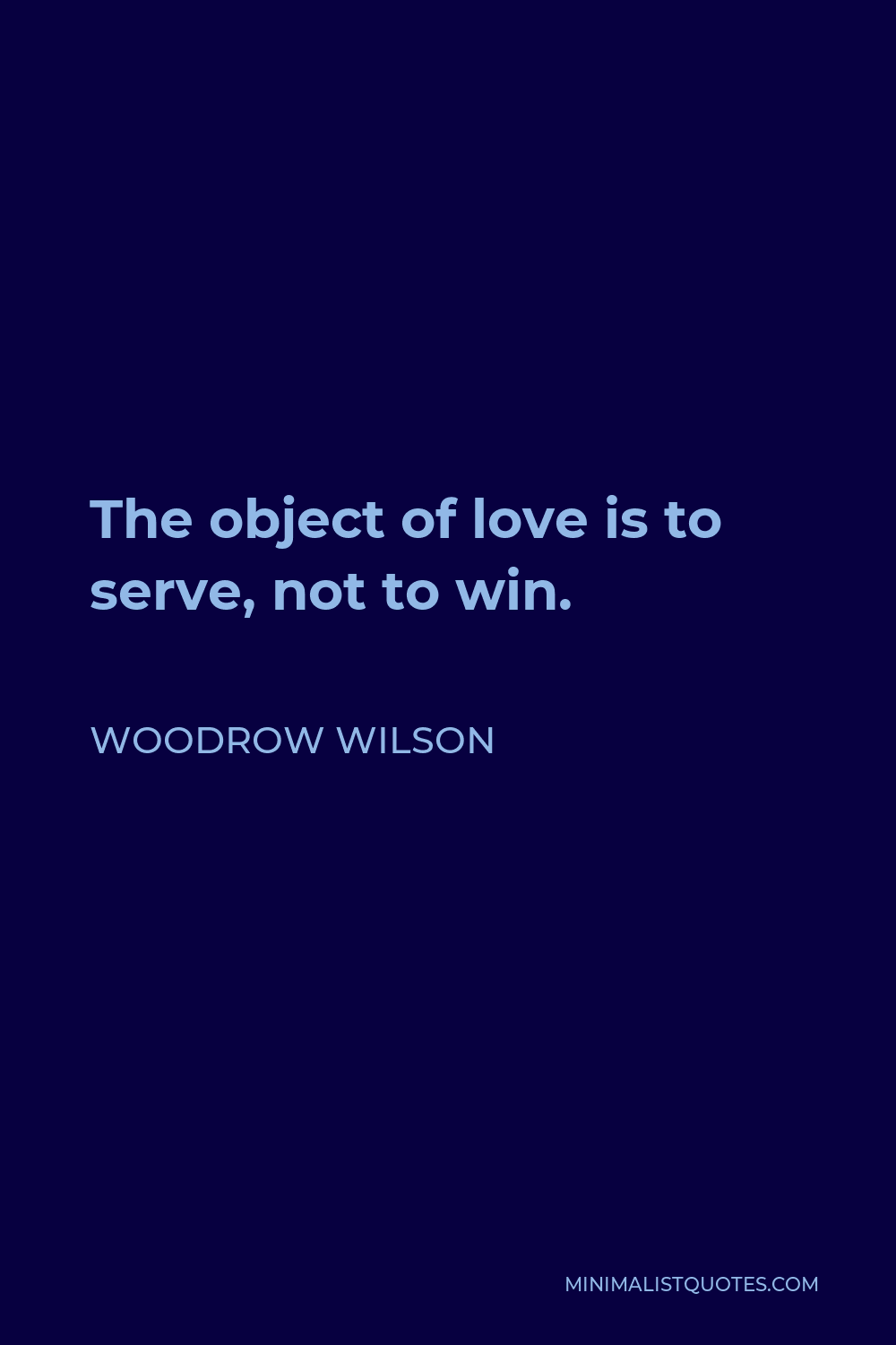 Woodrow Wilson Quote - The object of love is to serve, not to win.