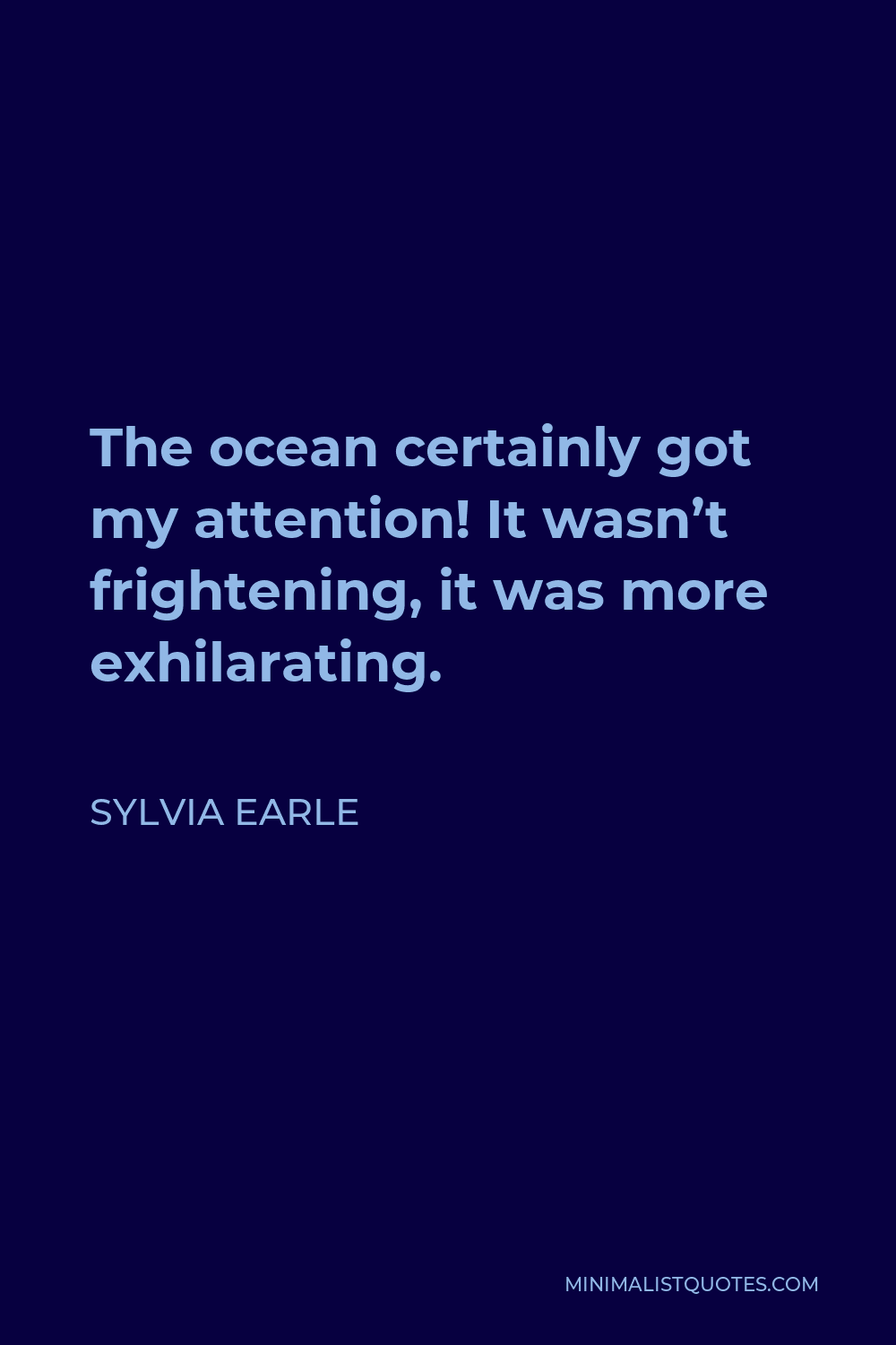 Sylvia Earle Quote The Ocean Certainly Got My Attention It Wasnt Frightening It Was More 2873