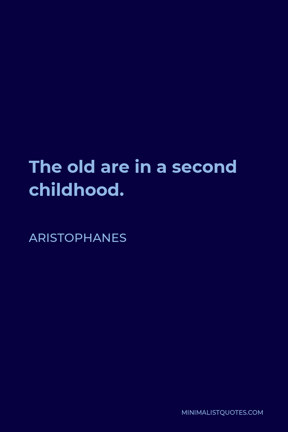 Aristophanes Quote - The old are in a second childhood.
