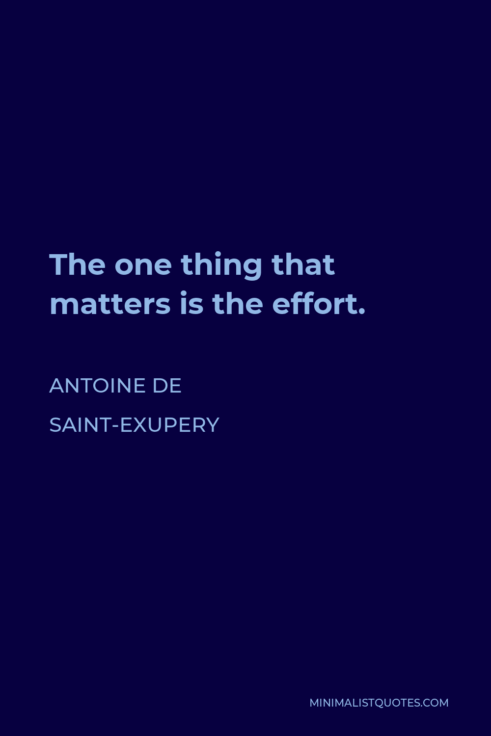 Antoine de Saint-Exupery Quote - The one thing that matters is the effort.