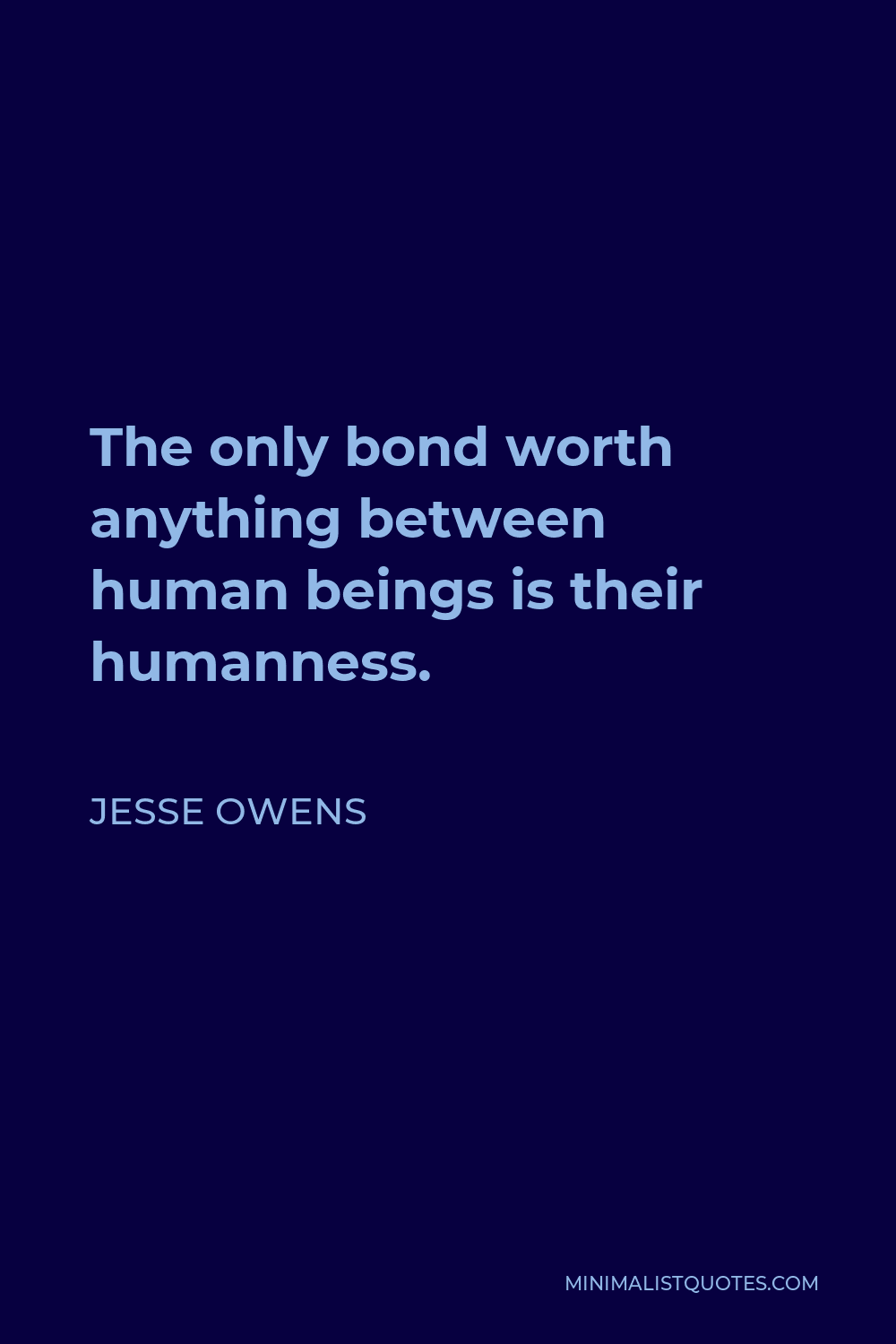 Jesse Owens Quote - The only bond worth anything between human beings is their humanness.