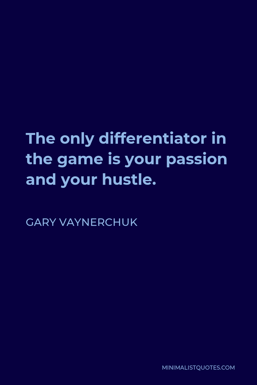 Gary Vaynerchuk Quote - The only differentiator in the game is your passion and your hustle.