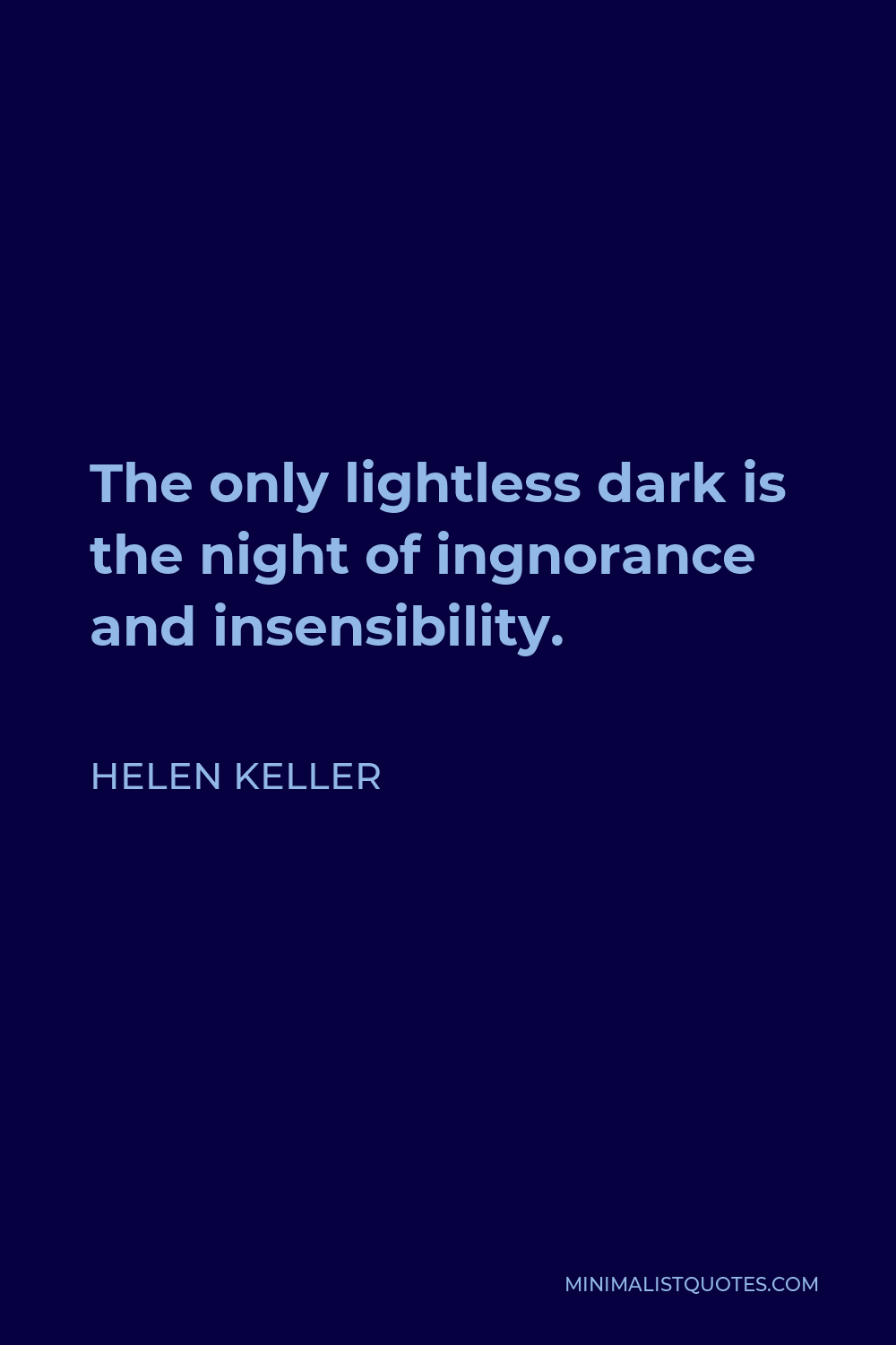 Helen Keller Quote - The only lightless dark is the night of ingnorance and insensibility.