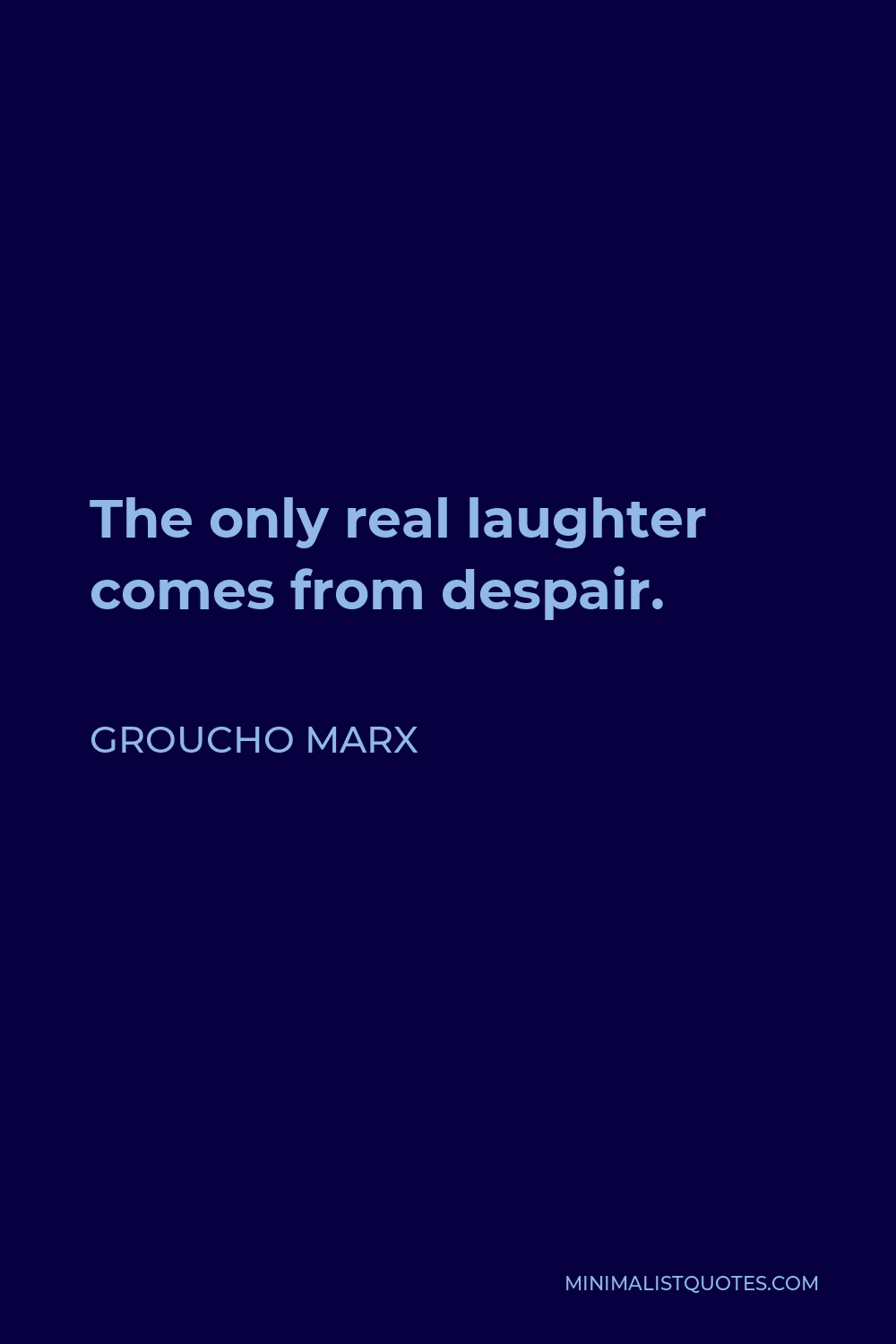 Groucho Marx Quote - The only real laughter comes from despair.