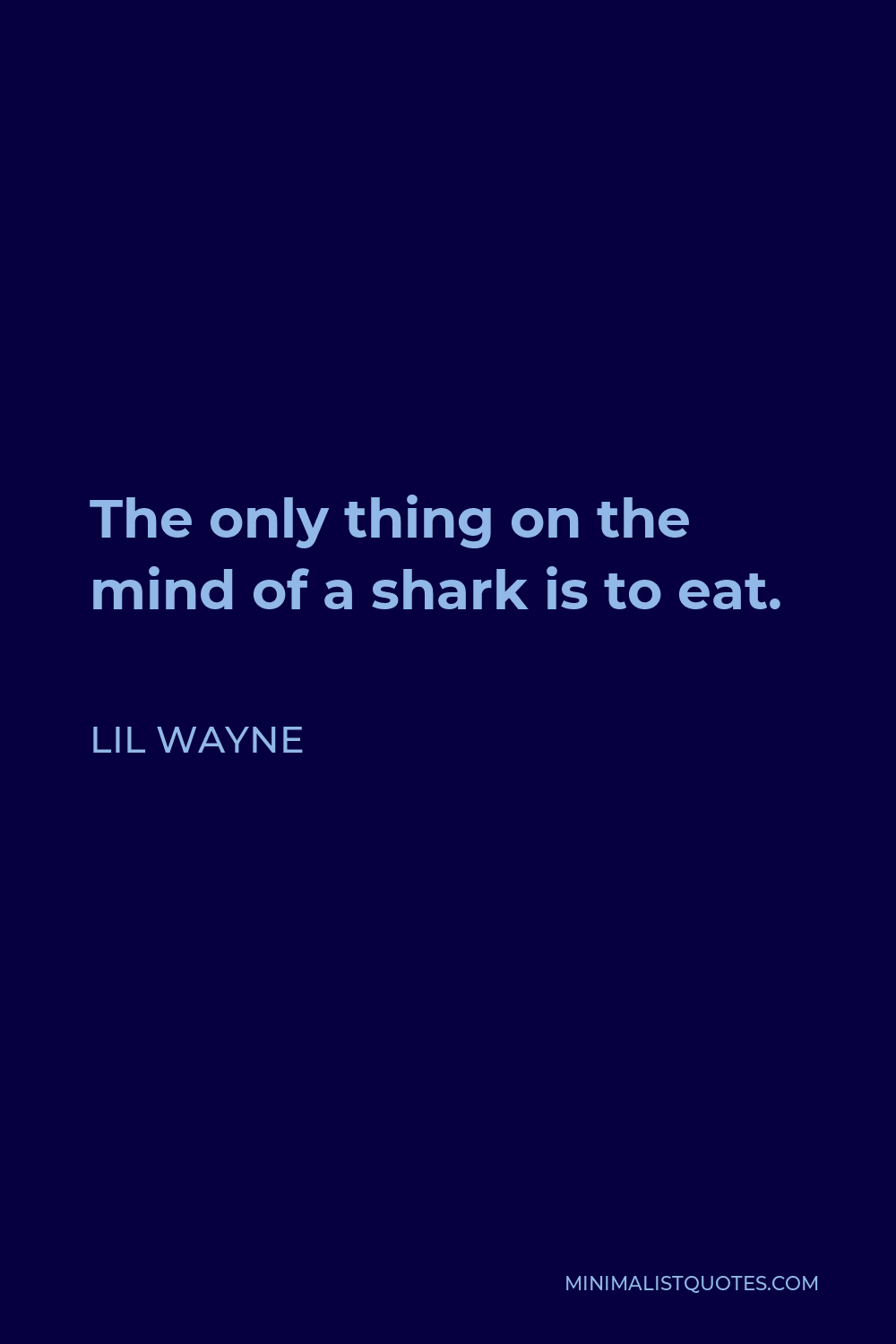 Lil Wayne Quote - The only thing on the mind of a shark is to eat.
