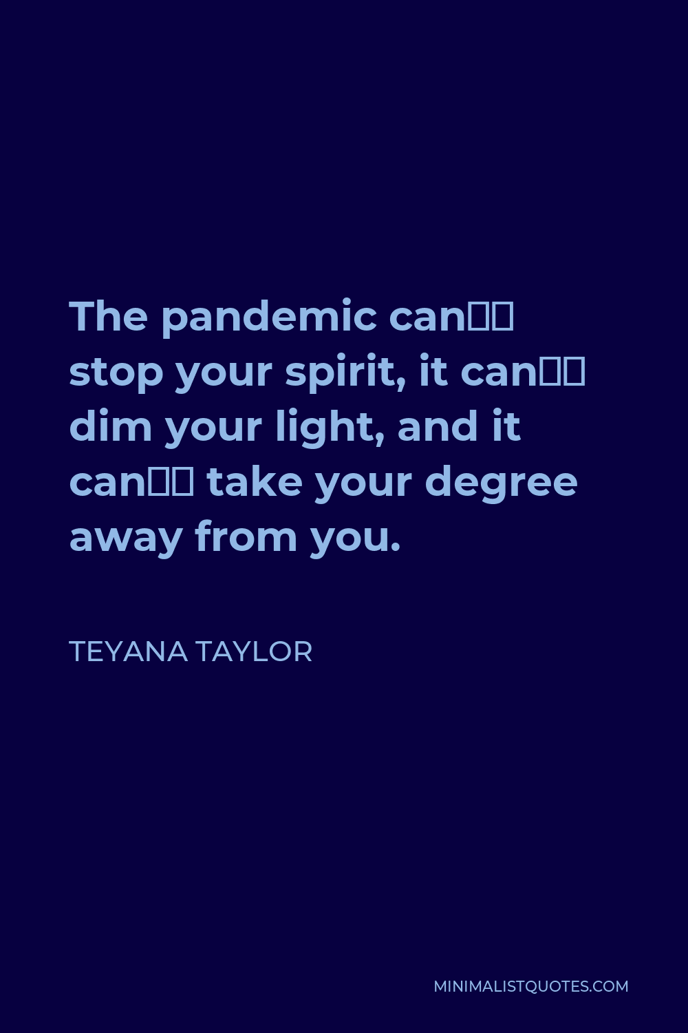 Teyana Taylor Quote - The pandemic can’t stop your spirit, it can’t dim your light, and it can’t take your degree away from you.