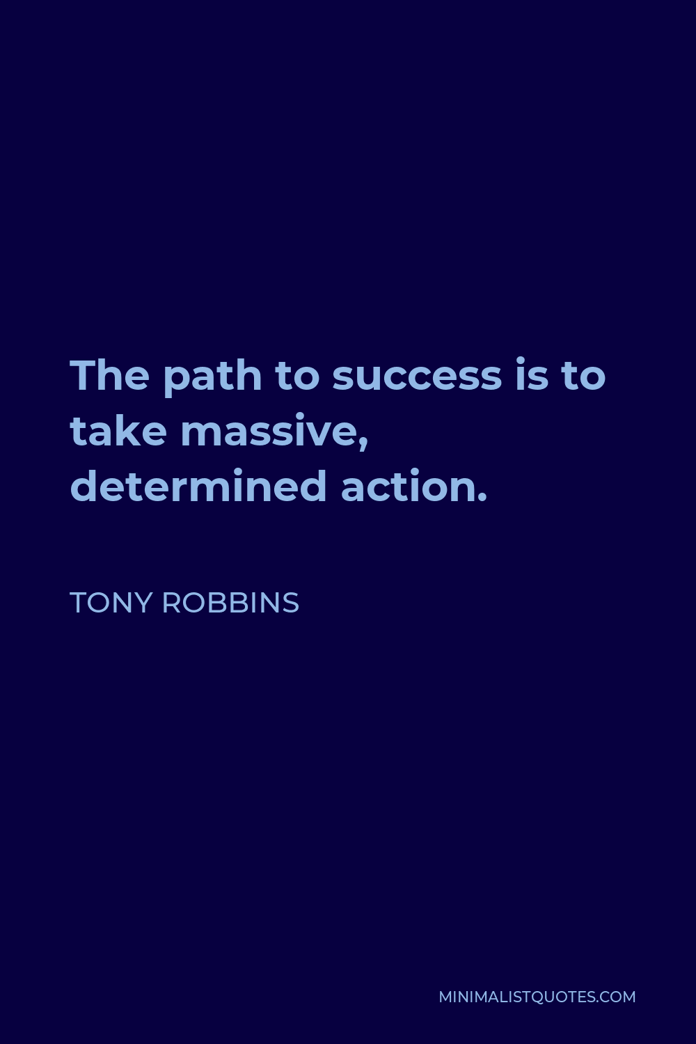 Tony Robbins Quote - The path to success is to take massive, determined action.