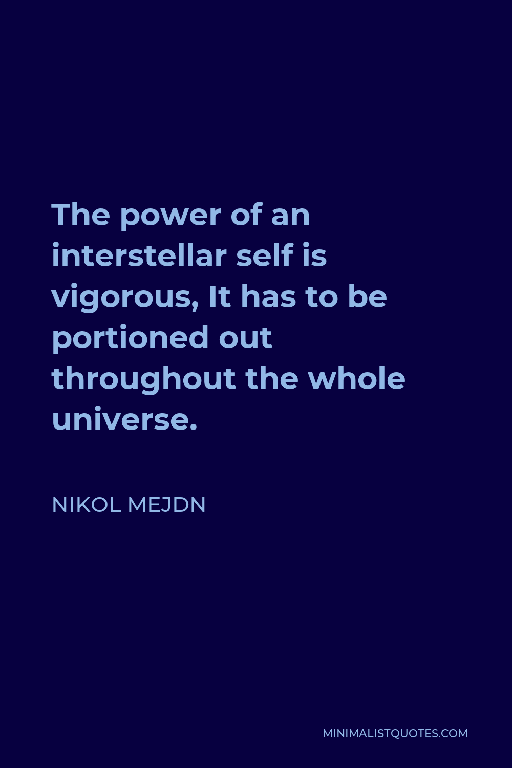 Nikol Mejdn Quote - The power of an interstellar self is vigorous, It has to be portioned out throughout the whole universe.