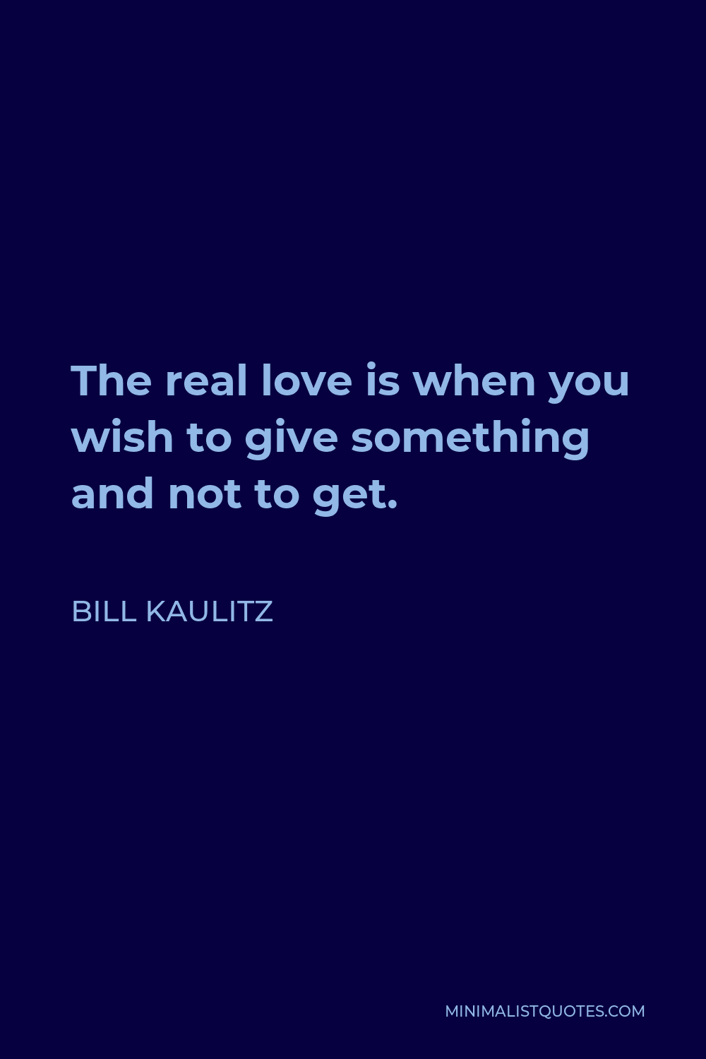 Bill Kaulitz Quote - The real love is when you wish to give something and not to get.