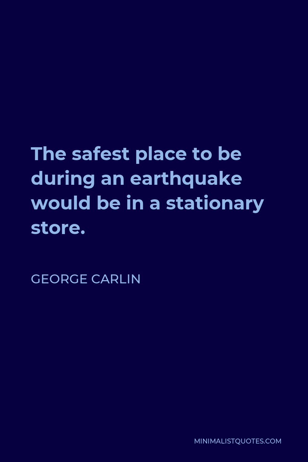 George Carlin Quote - The safest place to be during an earthquake would be in a stationary store.