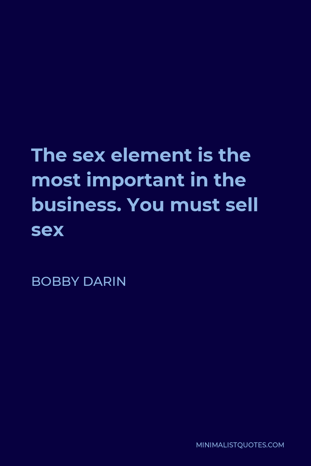 Bobby Darin Quote The Sex Element Is The Most Important In The Business You Must Sell Sex 