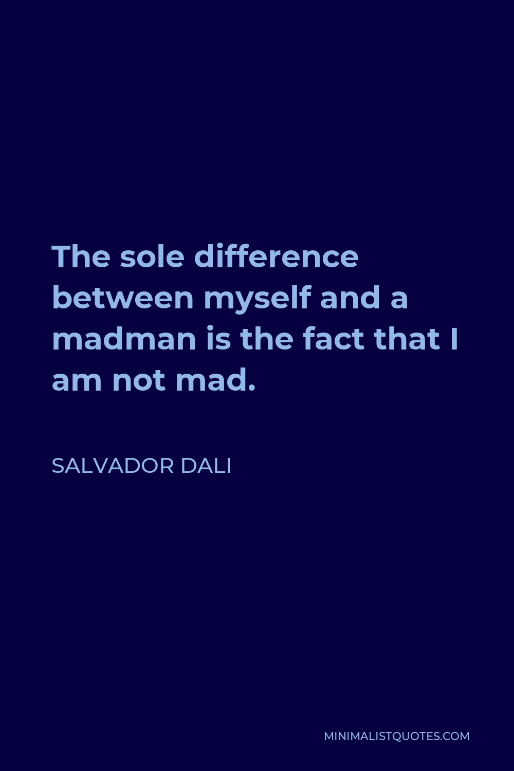 Salvador Dali Quote - The sole difference between myself and a madman is the fact that I am not mad.