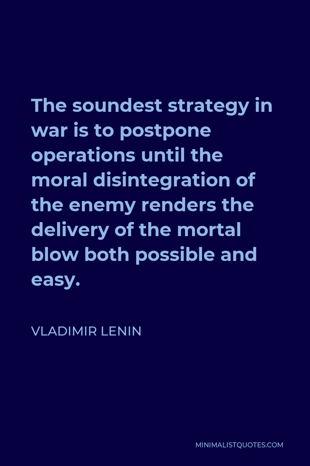 Vladimir Lenin Quote - The soundest strategy in war is to postpone operations until the moral disintegration of the enemy renders the delivery of the mortal blow both possible and easy.