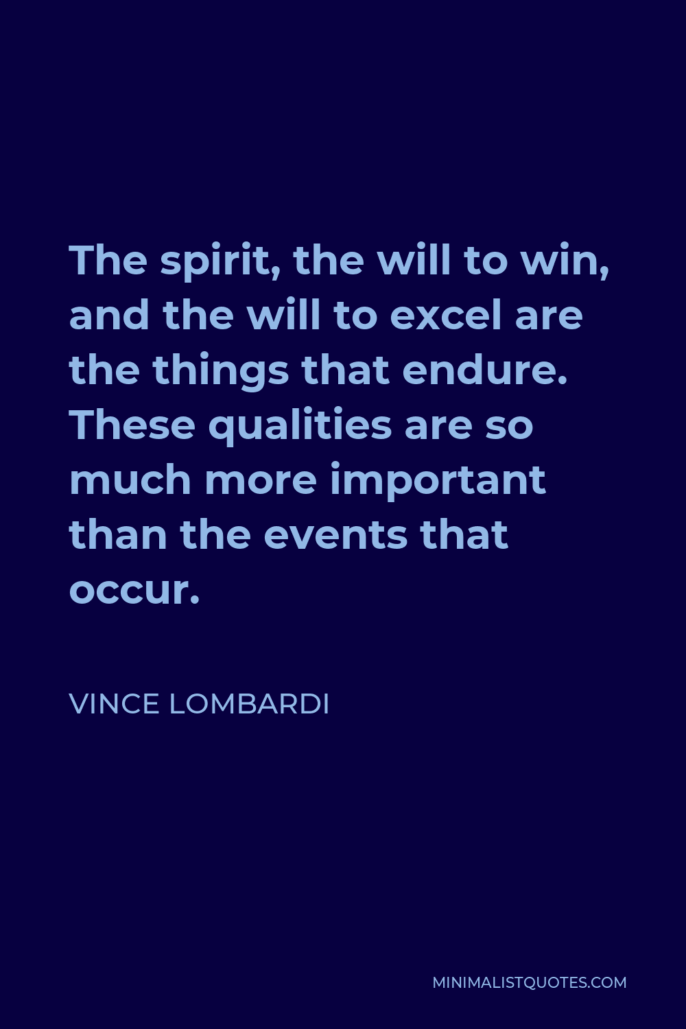 Vince Lombardi Quote - The spirit, the will to win, and the will to excel are the things that endure. These qualities are so much more important than the events that occur.