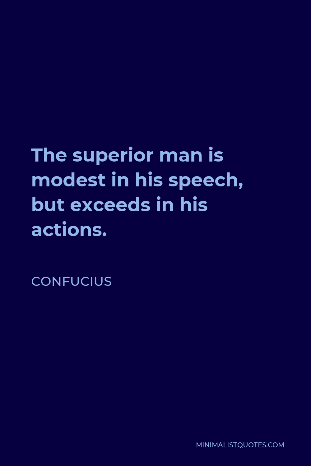 Confucius Quote - The superior man is modest in his speech, but exceeds in his actions.