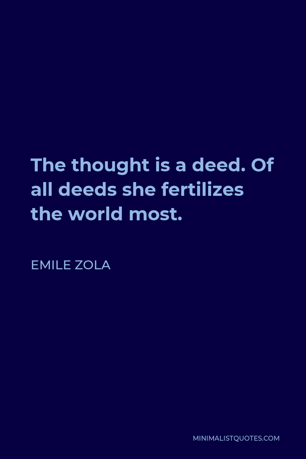 Emile Zola Quote - The thought is a deed. Of all deeds she fertilizes the world most.
