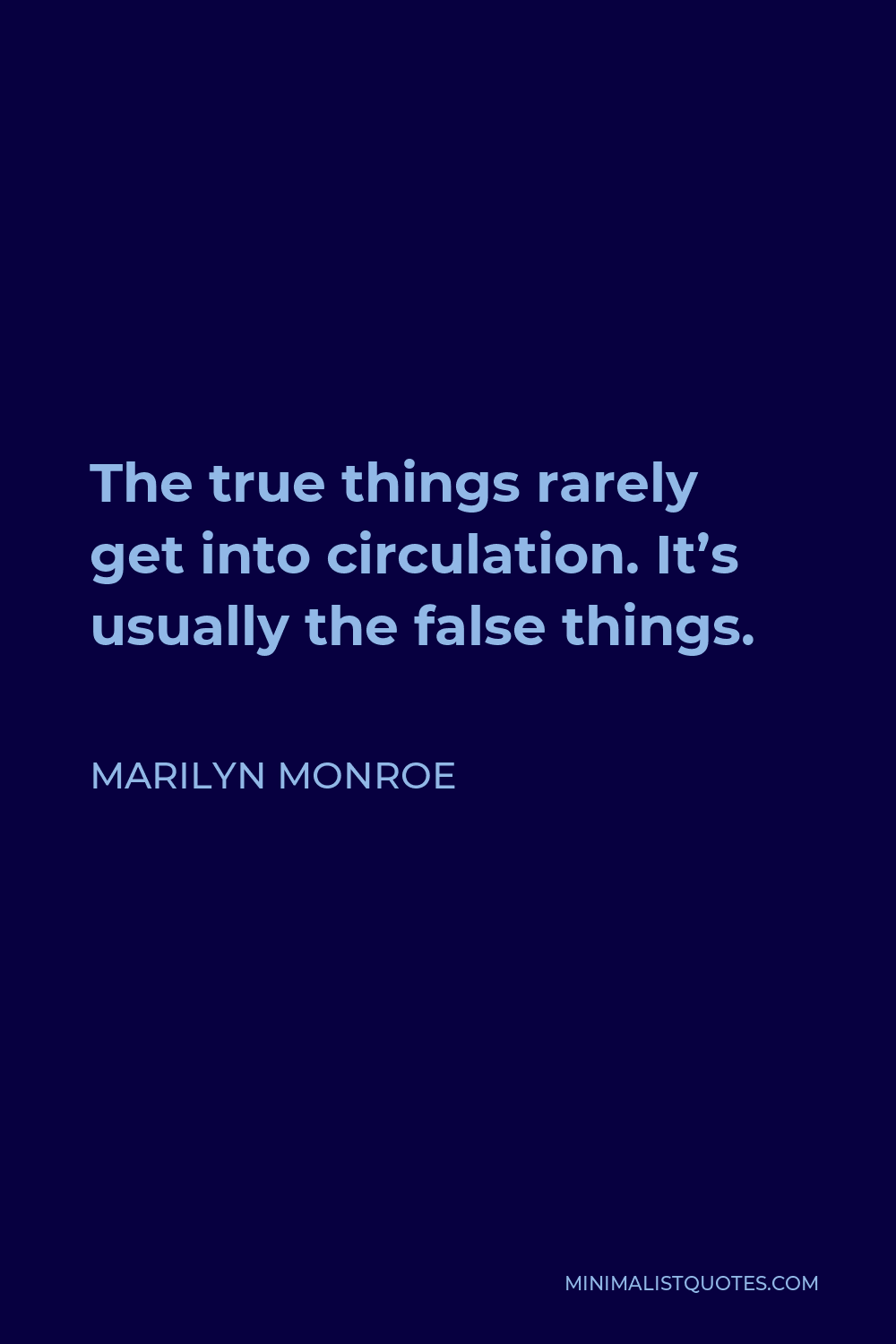 Marilyn Monroe Quote - The true things rarely get into circulation. It’s usually the false things.