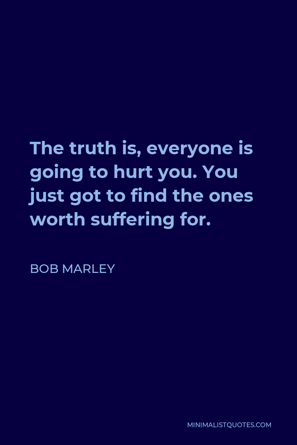 Bob Marley Quote: The truth is, everyone is going to hurt you. You just ...
