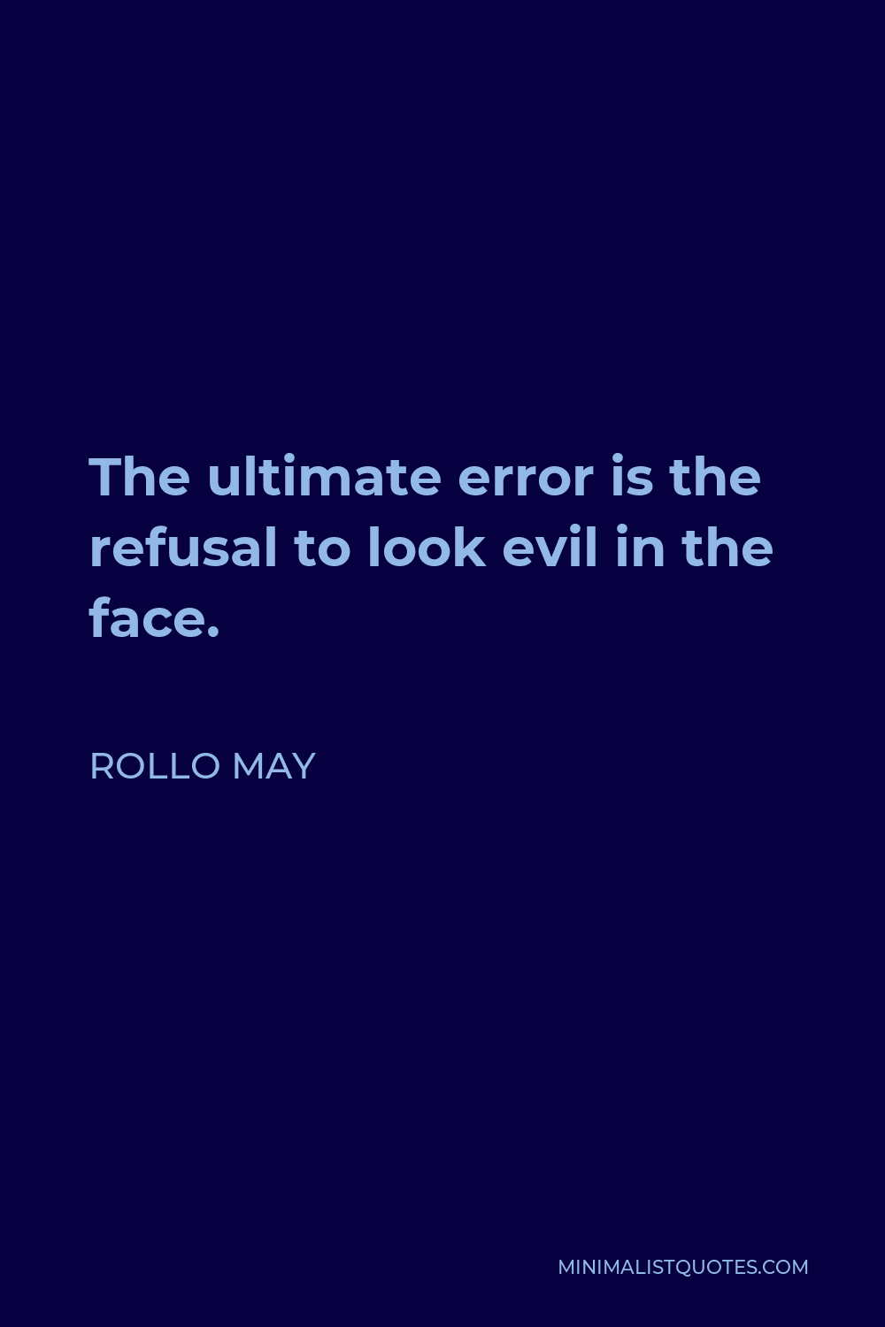Rollo May Quote - The ultimate error is the refusal to look evil in the face.