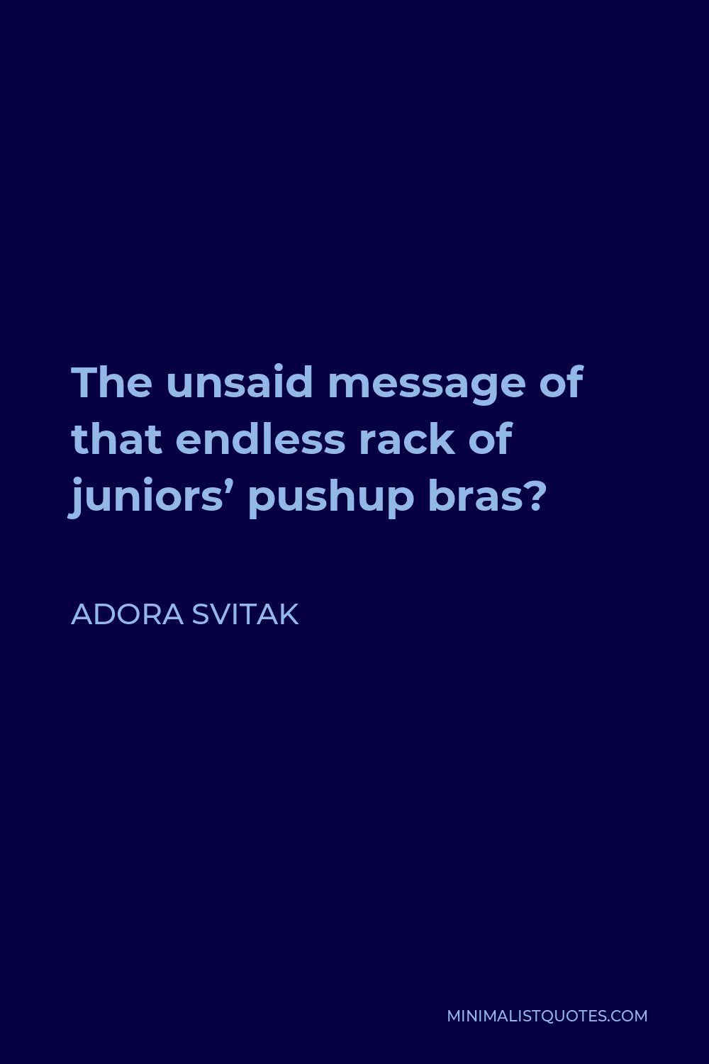 Adora Svitak Quote - The unsaid message of that endless rack of juniors’ pushup bras?