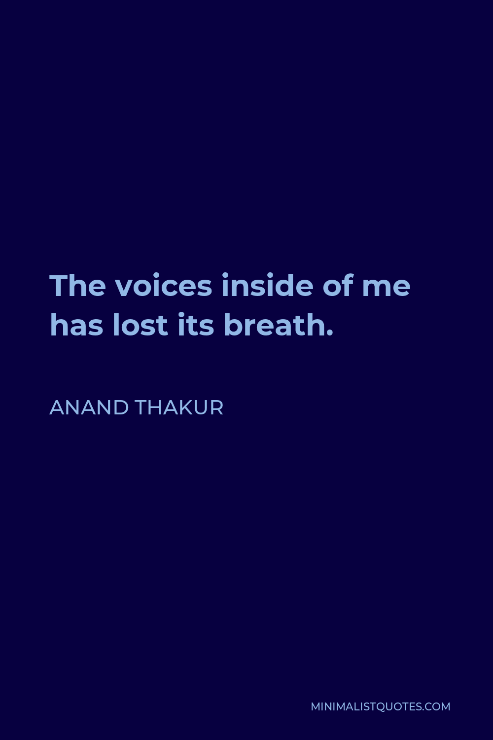 Anand Thakur Quote - The voices inside of me has lost its breath.