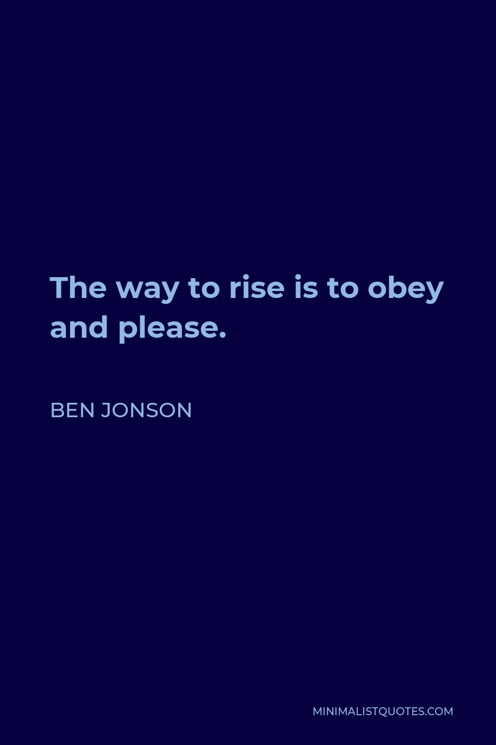 Ben Jonson Quote - The way to rise is to obey and please.
