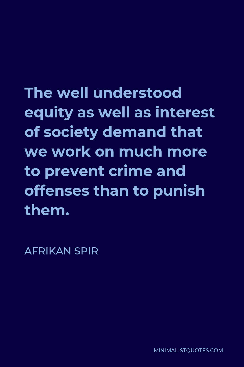 Afrikan Spir Quote - The well understood equity as well as interest of society demand that we work on much more to prevent crime and offenses than to punish them.