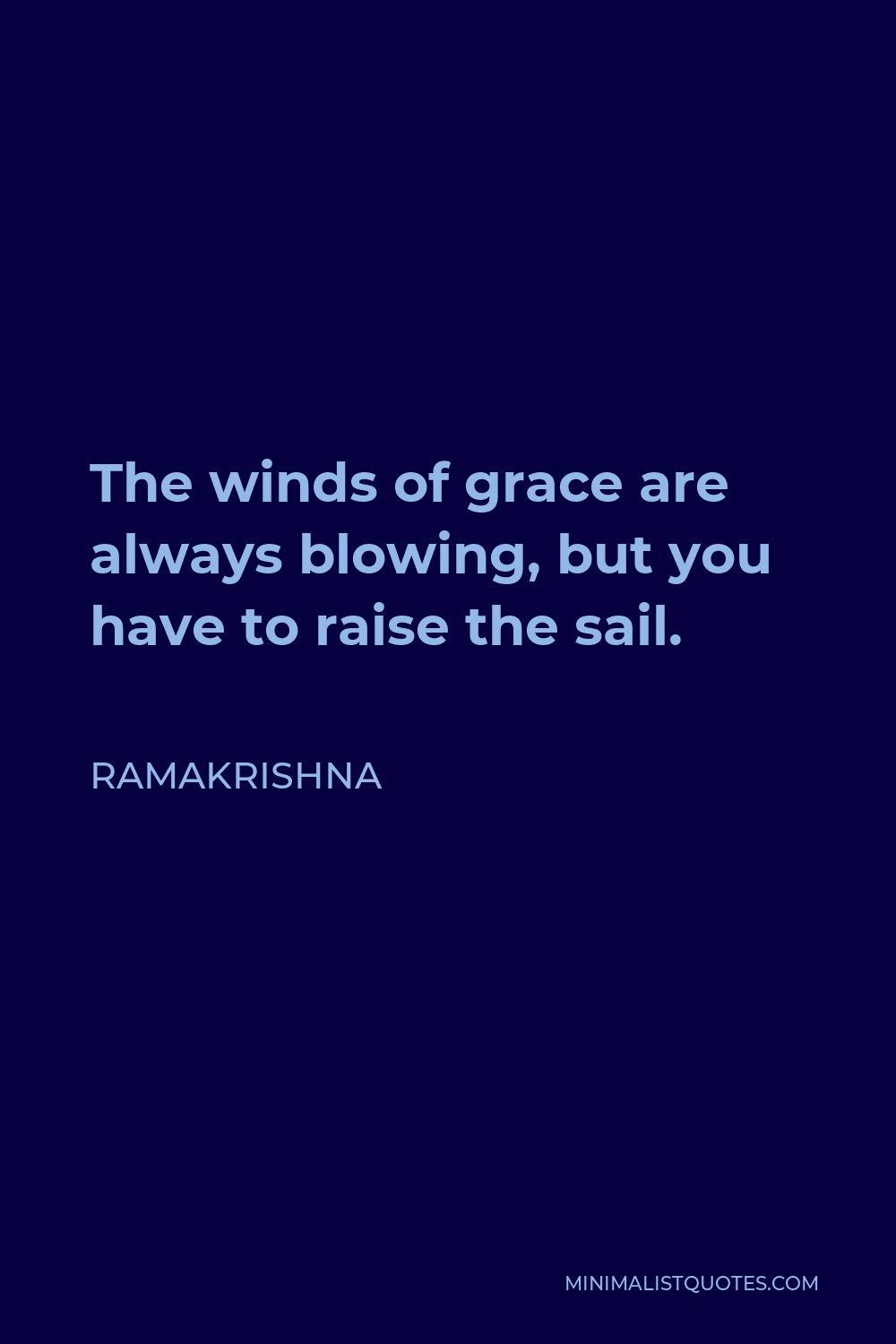 Ramakrishna Quote - The winds of grace are always blowing, but you have to raise the sail.