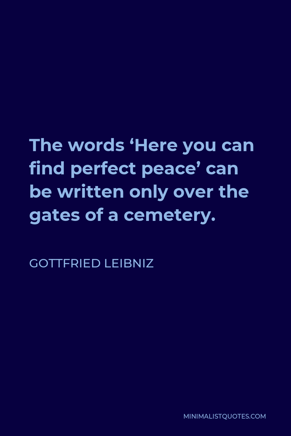 Gottfried Wilhelm Leibniz Quote - The words ‘Here you can find perfect peace’ can be written only over the gates of a cemetery.