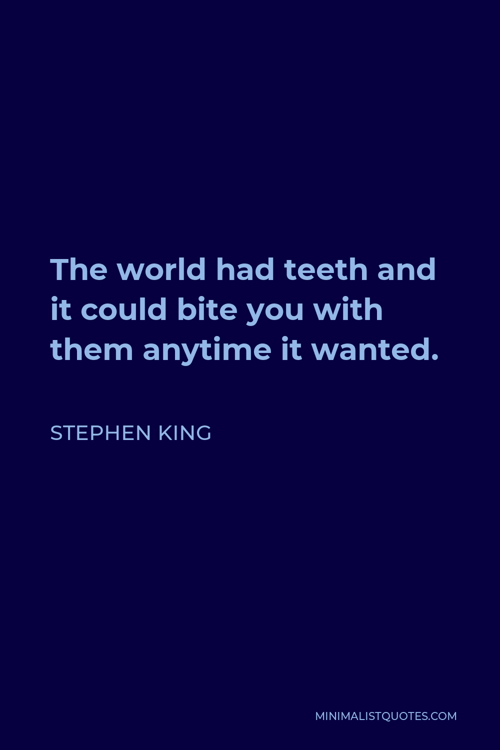 Stephen King Quote - The world had teeth and it could bite you with them anytime it wanted.
