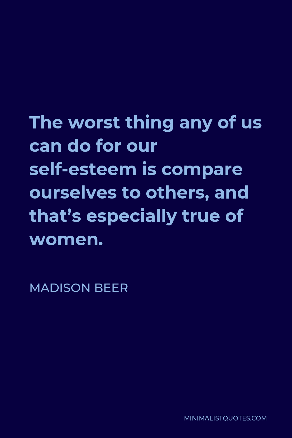 Madison Beer Quote - The worst thing any of us can do for our self-esteem is compare ourselves to others, and that’s especially true of women.