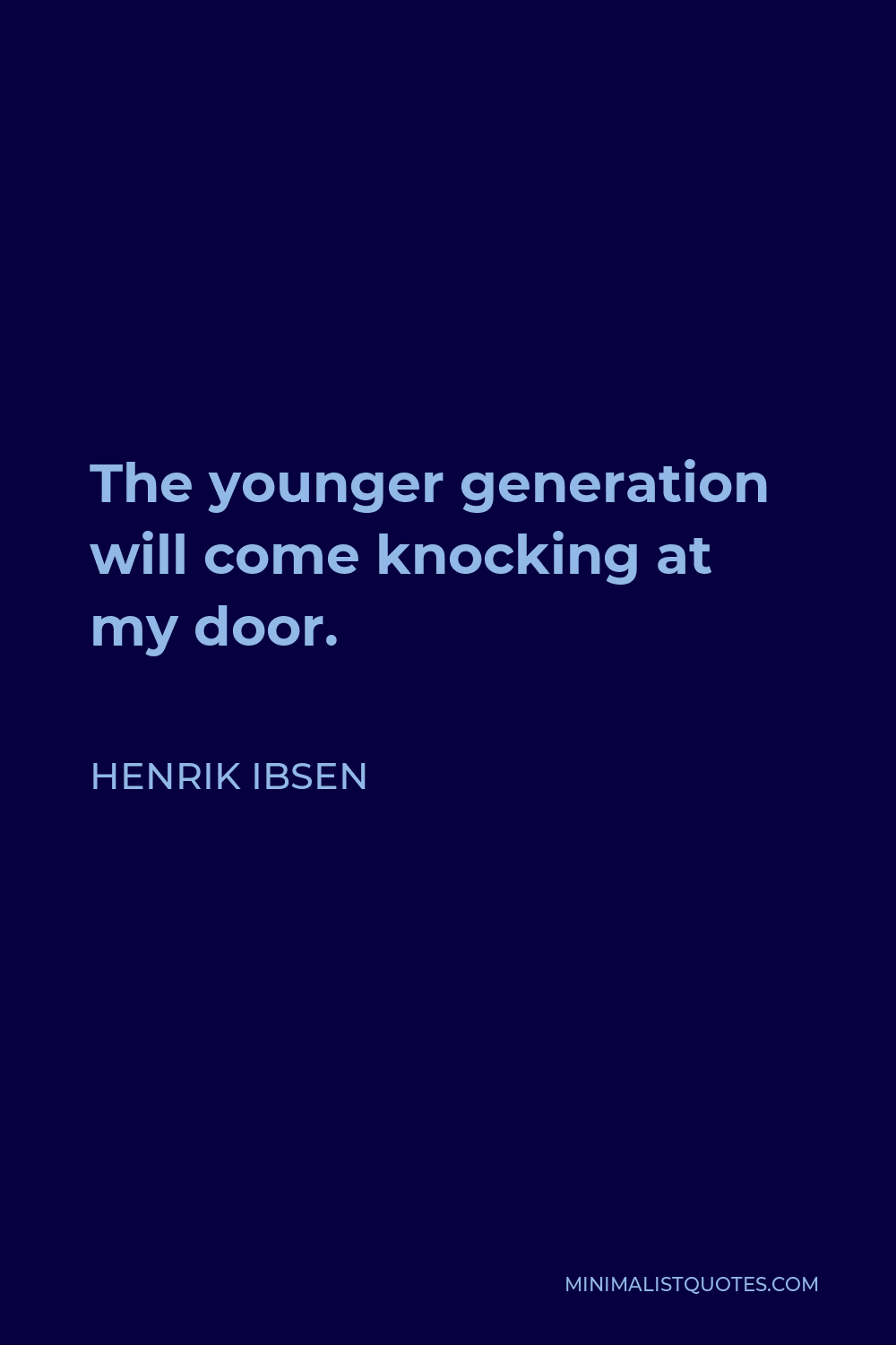 Henrik Ibsen Quote - The younger generation will come knocking at my door.