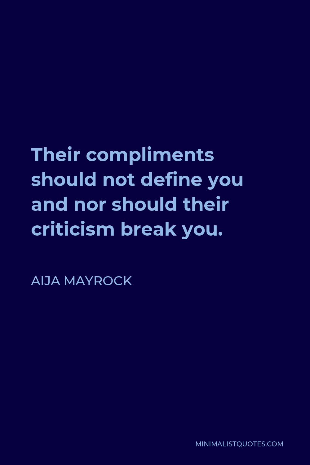 Aija Mayrock Quote - Their compliments should not define you and nor should their criticism break you.