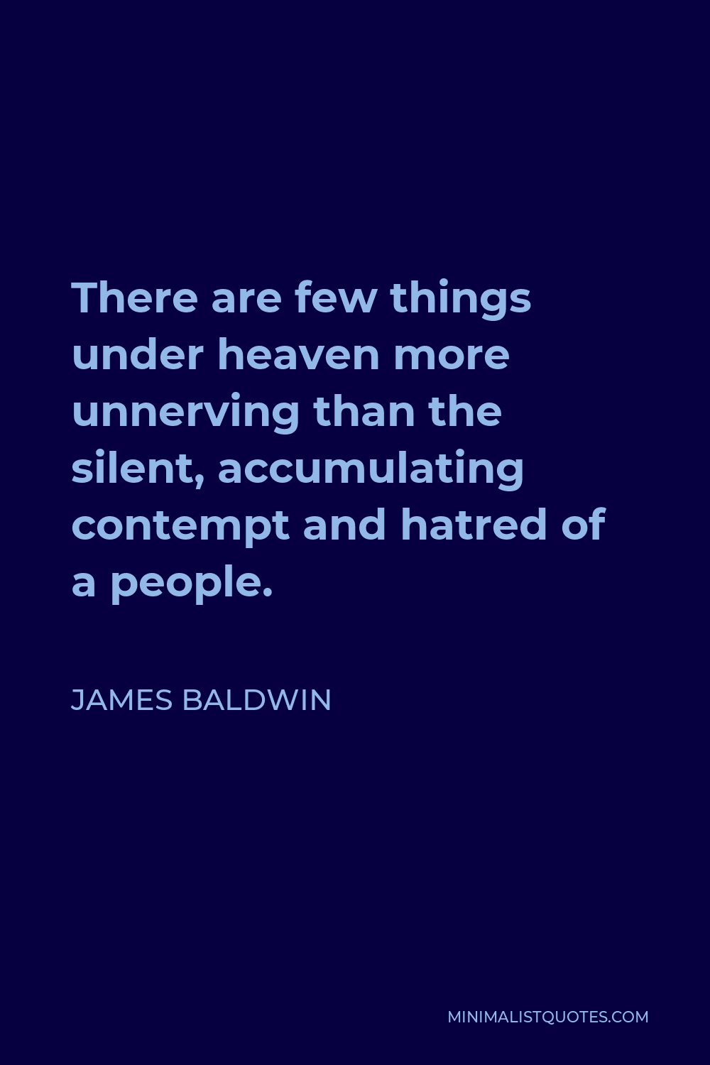 James Baldwin Quote - There are few things under heaven more unnerving than the silent, accumulating contempt and hatred of a people.