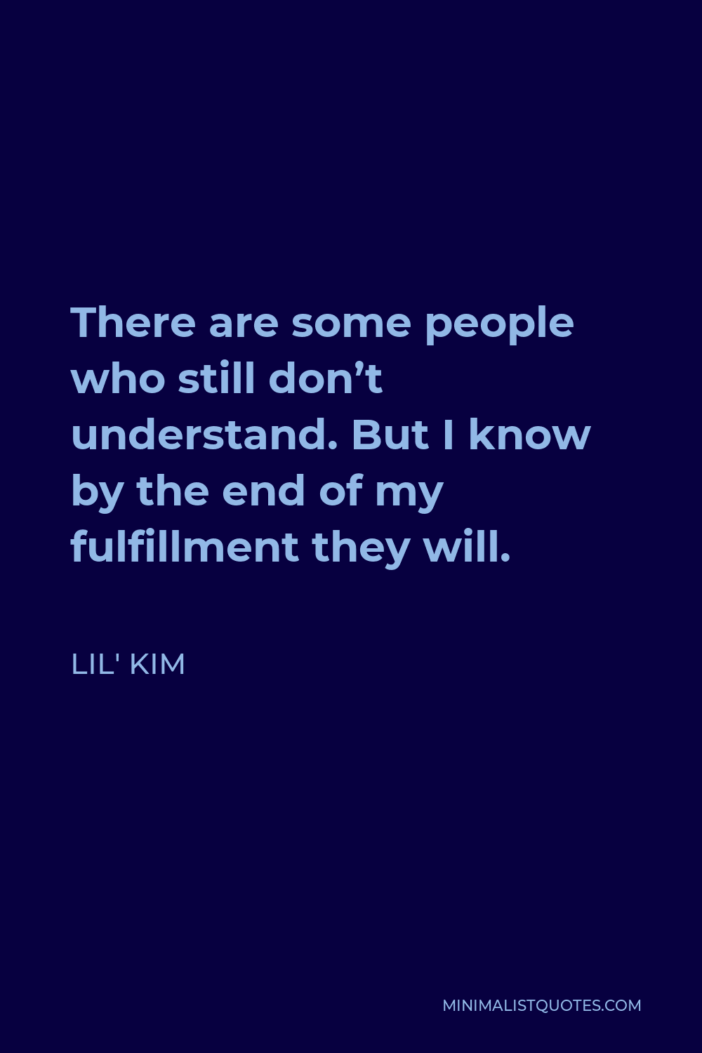Lil' Kim Quote - There are some people who still don’t understand. But I know by the end of my fulfillment they will.