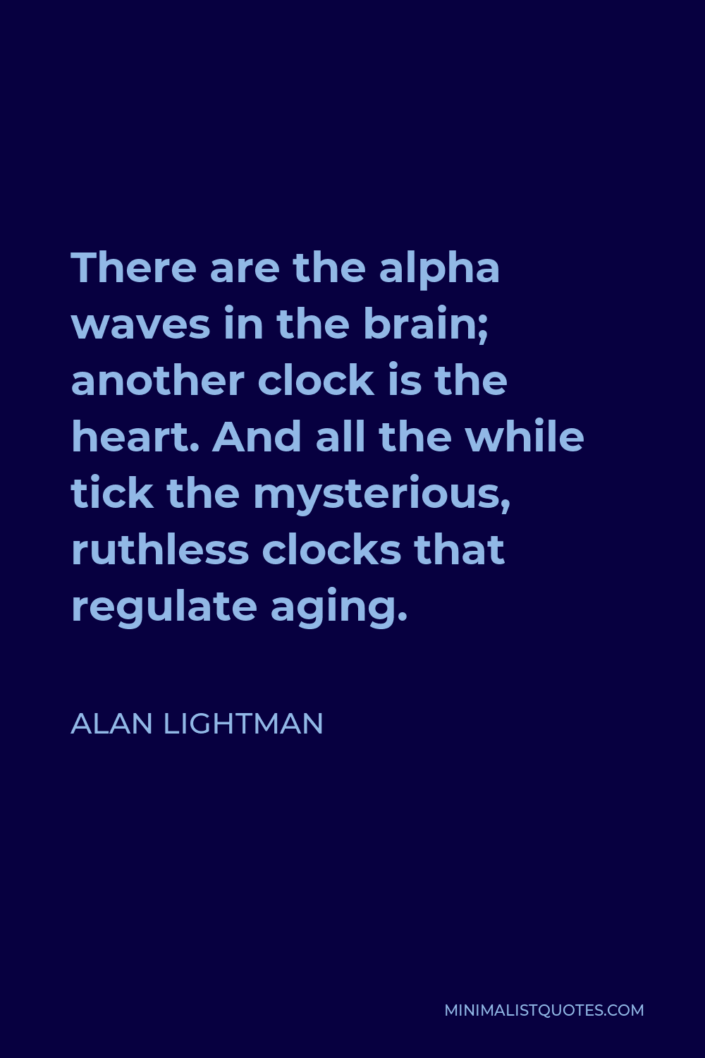 Alan Lightman Quote - There are the alpha waves in the brain; another clock is the heart. And all the while tick the mysterious, ruthless clocks that regulate aging.