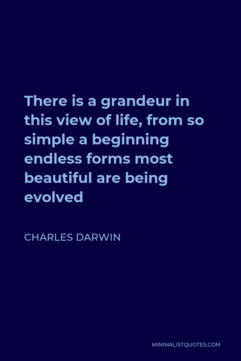 Charles Darwin Quote - There is a grandeur in this view of life, from so simple a beginning endless forms most beautiful are being evolved
