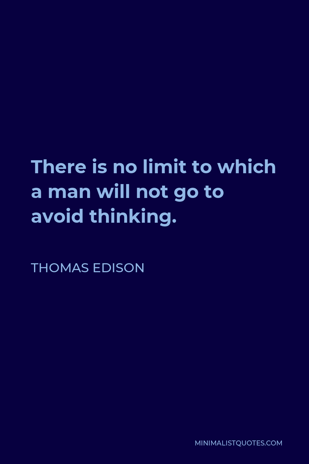 Thomas Edison Quote - There is no limit to which a man will not go to avoid thinking.