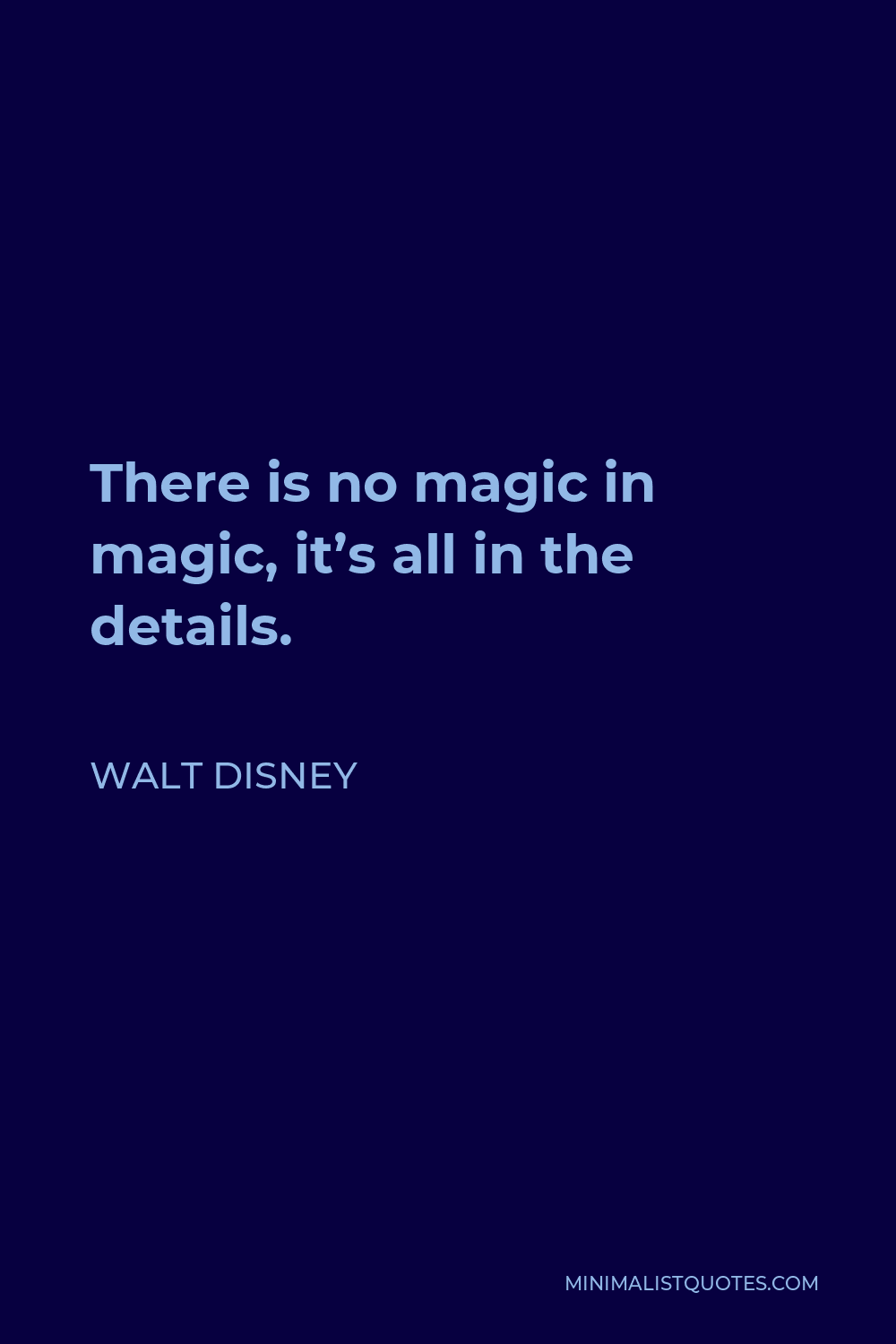 Walt Disney Quote - There is no magic in magic, it’s all in the details.
