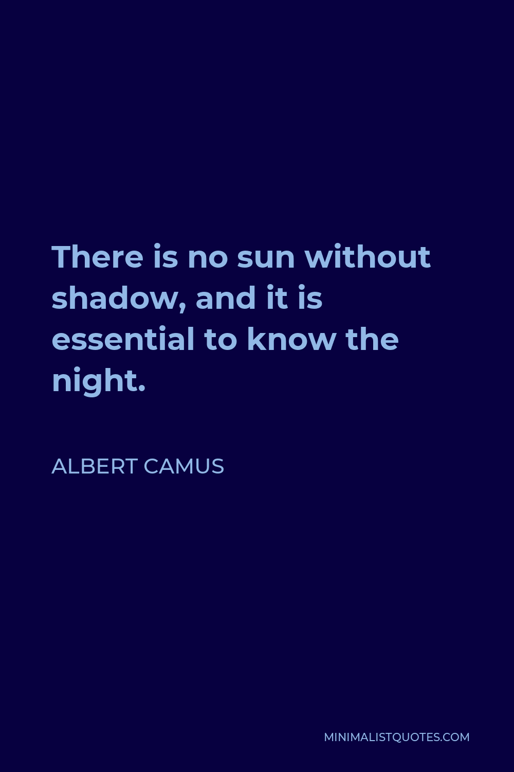 Albert Camus Quote - There is no sun without shadow, and it is essential to know the night.