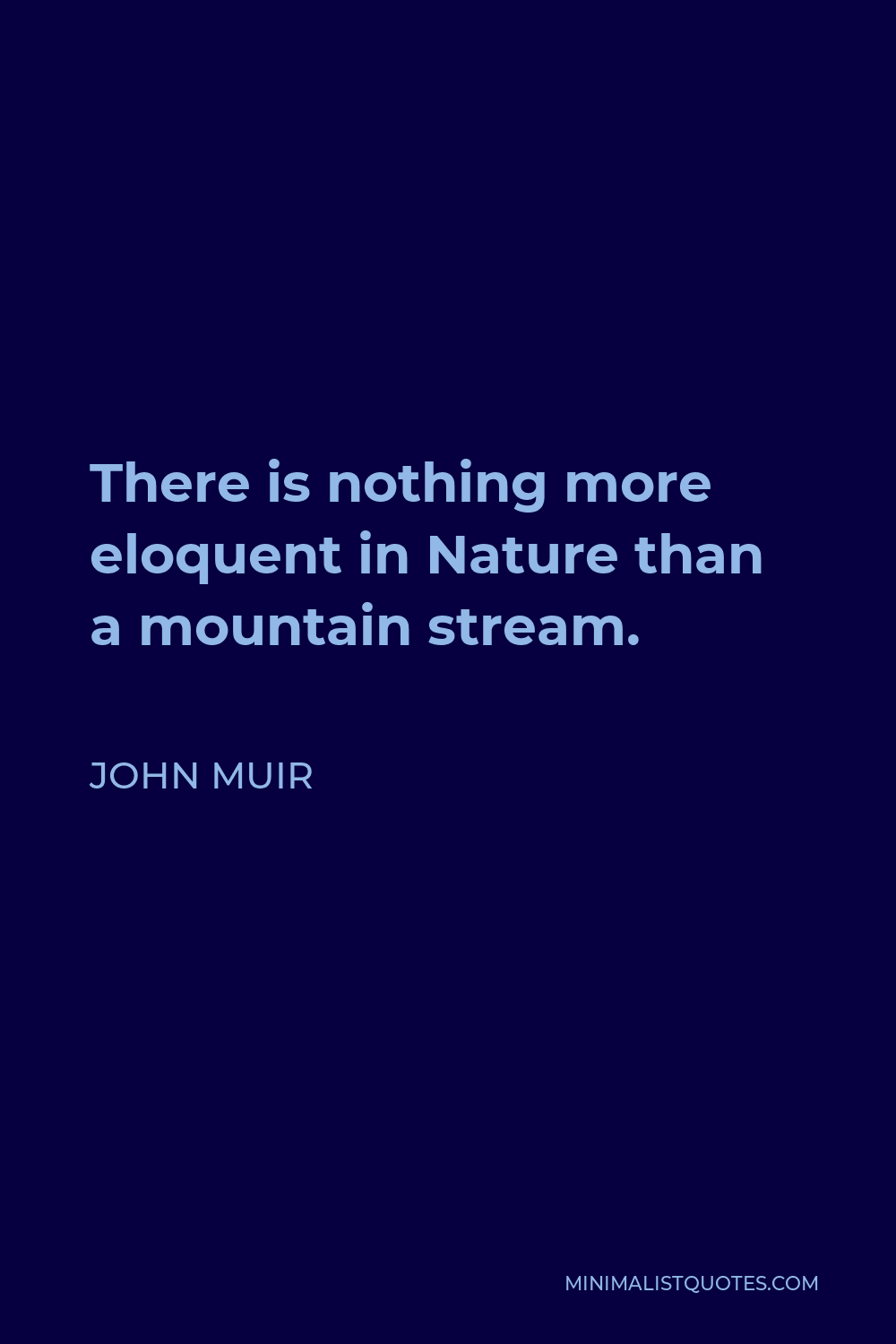 John Muir Quote - There is nothing more eloquent in Nature than a mountain stream.