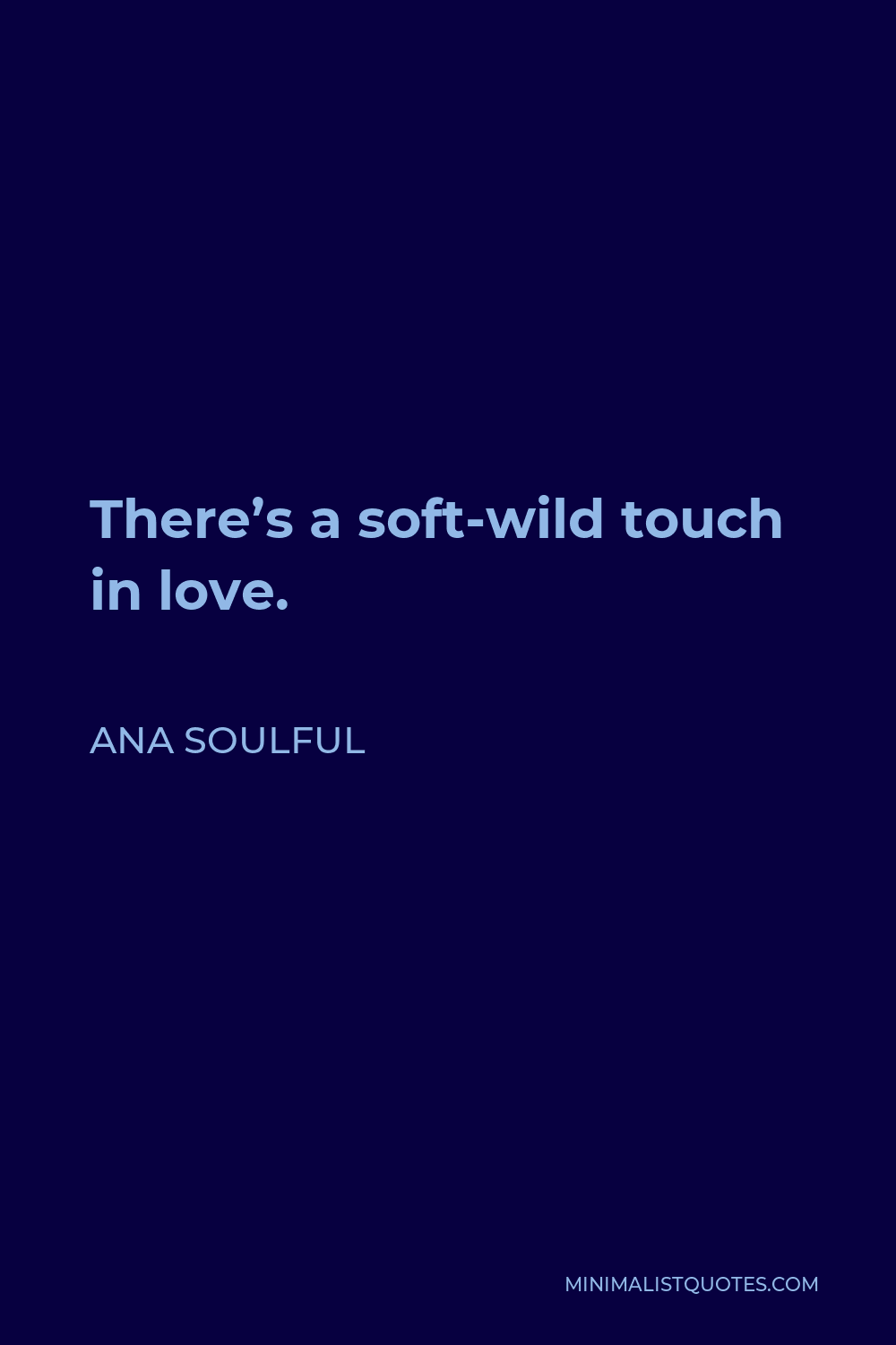 Ana Soulful Quote - There’s a soft-wild touch in love.
