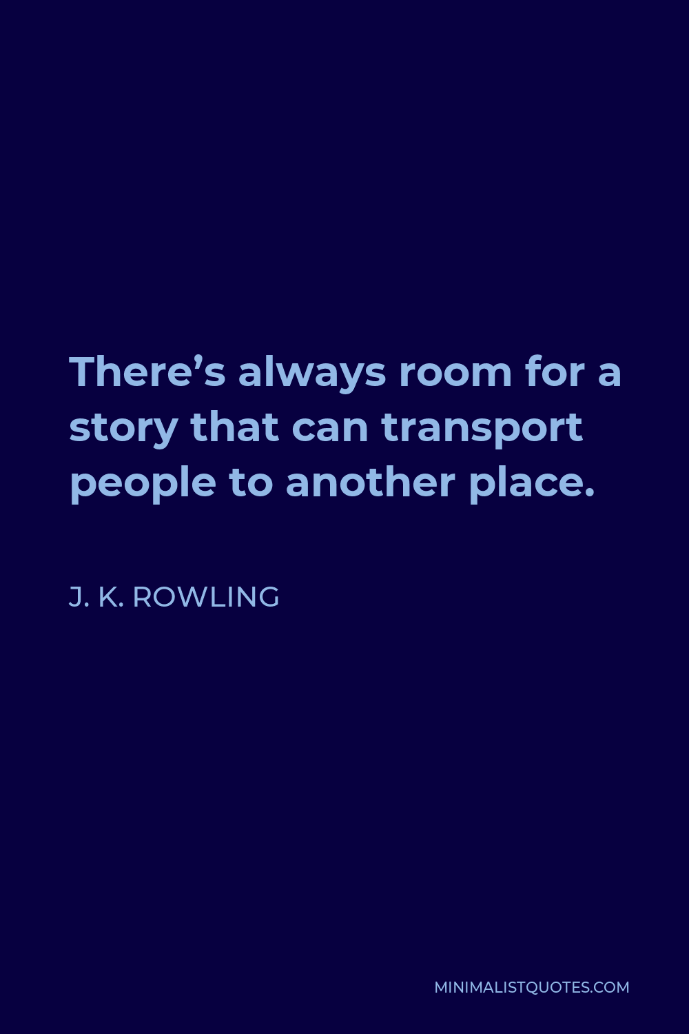 J. K. Rowling Quote - There’s always room for a story that can transport people to another place.