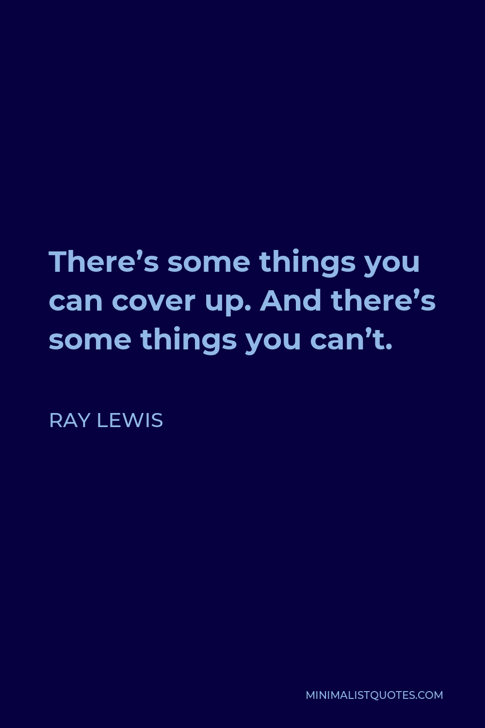 Ray Lewis Quote - There’s some things you can cover up. And there’s some things you can’t.