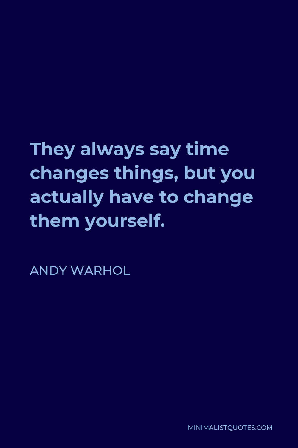Andy Warhol Quote - They always say time changes things, but you actually have to change them yourself.